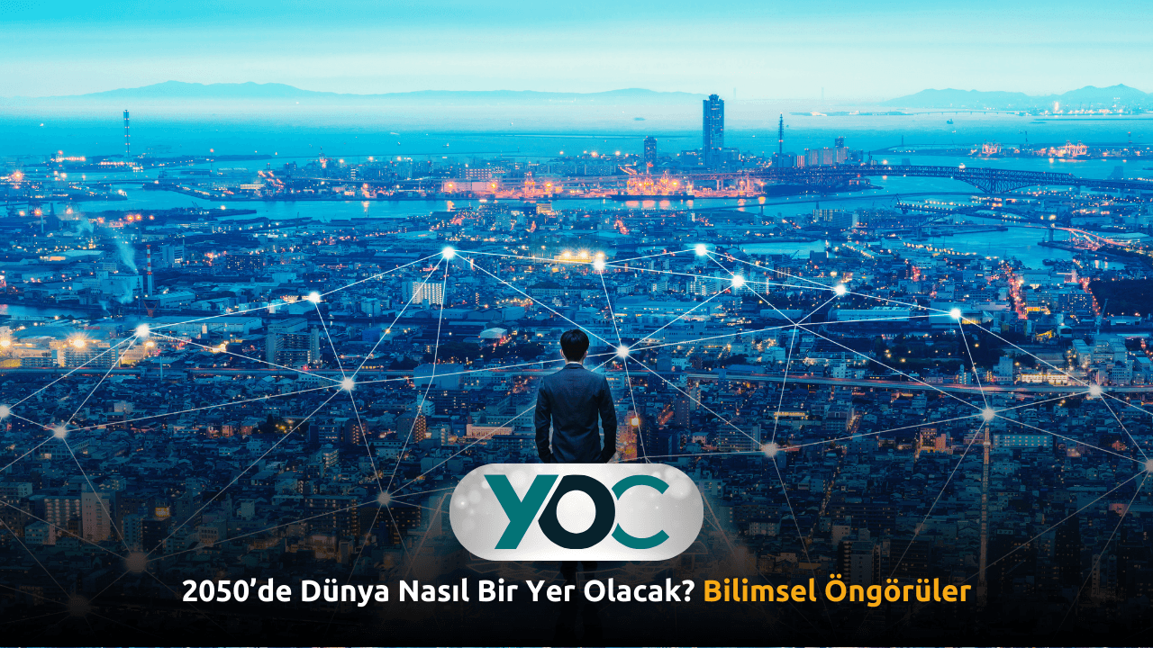 2050’de Dünya Nasıl Bir Yer Olacak Bilimsel Öngörüler
